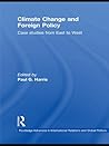 Climate Change and Foreign Policy: Case Studies from East to West (Routledge Advances in International Relations and Global Politics)