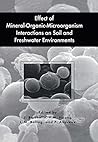 Effect of Mineral-Organic-Microorganism Interactions on Soil and Freshwater Environments