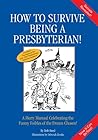 How to Survive Being a Presbyterian!: A Merry Manual Celebrating the Funny Foibles of the Frozen Chosen How to Survive Being a Presbyterian!: A Merry Manual Celebrating the Funny Foibles of the Frozen Chosen