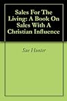 Sales For The Living: A Book On Sales With A Christian Influence
