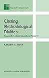Closing Methodological Divides: Toward Democratic Educational Research (Philosophy and Education Book 11) Closing Methodological Divides: Toward Democratic Educational Research (Philosophy and Education Book 11)