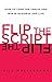 Flip the Script: How to Turn the Tables and Win in Business and Lif