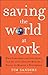 Saving the World at Work: What Companies and Individuals Can Do to Go Beyond Making a Profit to Making a Difference