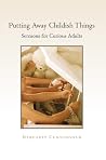 Putting Away Childish Things: Sermons for Curious Adults Putting Away Childish Things: Sermons for Curious Adults