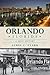 Orlando, Florida: A Brief H...