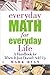 Everyday Math for Everyday Life: A Handbook for When It Just Doesn't Add Up