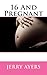 16 And Pregnant by Jerry Ayers