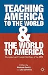 Teaching America to the World and the World to America: Education and Foreign Relations since 1870