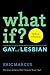 What If?: Answers to Questions About What it Means to Be Gay