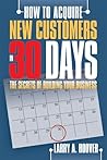 How To Acquire New Customers in 30 Days: The Secrets of Building Your Business
