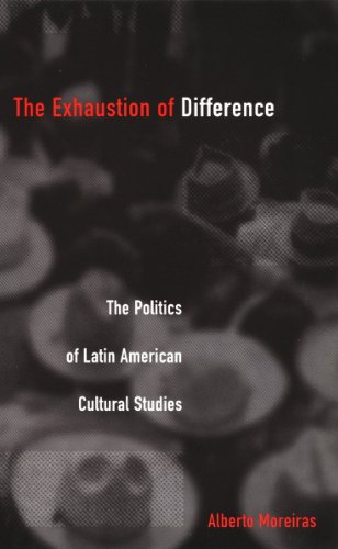 The Exhaustion of Difference: The Politics of Latin American Cultural Studies (Post-Contemporary Interventions)