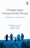 Changing Aging, Changing Family Therapy: Practicing With 21st Century Realities (Routledge Series on Family Therapy and Counseling) Changing Aging, Changing Family Therapy: Practicing With 21st Century Realities (Routledge Series on Family Therapy and Counseling)