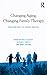 Changing Aging, Changing Family Therapy: Practicing With 21st Century Realities (Routledge Series on Family Therapy and Counseling)