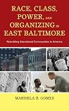 Race, Class, Power, and Organizing in East Baltimore: Rebuilding Abandoned Communities in America Race, Class, Power, and Organizing in East Baltimore: Rebuilding Abandoned Communities in America