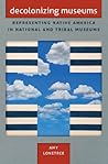 Book cover for Decolonizing Museums: Representing Native America in National and Tribal Museums (First Peoples: New Directions in Indigenous Studies)
