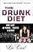 The Drunk Diet: How I Lost 40 Pounds . . . Wasted: A Memoir