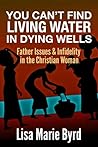 You Can't Find Living Water In Dying Wells: Father Issues and Infidelity in the Christian Woman