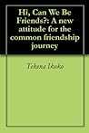 Hi, Can We Be Fri...