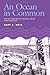 An Ocean in Common: American Naval Officers, Scientists, and the Ocean Environment (Williams-Ford Texas A&M University Military History Series Book 72)