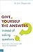 Give Yourself the Answers Instead of Asking Questions
