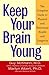 Keep Your Brain Young: The Complete Guide to Physical and Emotional Health and Longevity