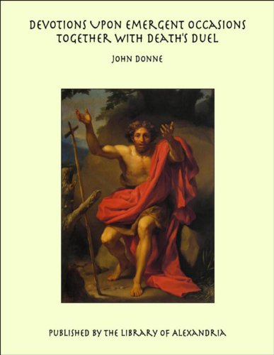 Devotions Upon Emergent Occasions Together with Death's Duel