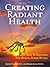 Creating Radiant Health: Keys To Releasing The Healing Power Within