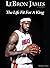 Lebron James: Biography the Life Fit for a King