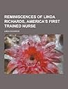 Reminiscences of Linda Richards, America's First Trained Nurse Reminiscences of Linda Richards, America's First Trained Nurse