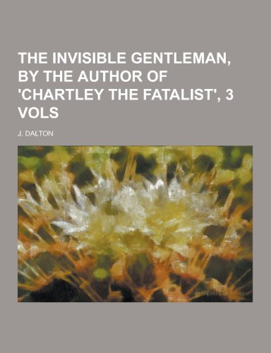 The Invisible Gentleman, by the Author of 'Chartley the Fatalist', 3 Vols (Paperback)