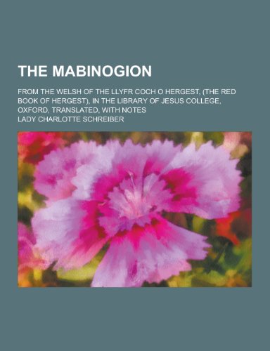 The Mabinogion; From the Welsh of the Llyfr Coch O Hergest, (the Red Book of Hergest), in the Library of Jesus College, Oxford, Translated, with Notes