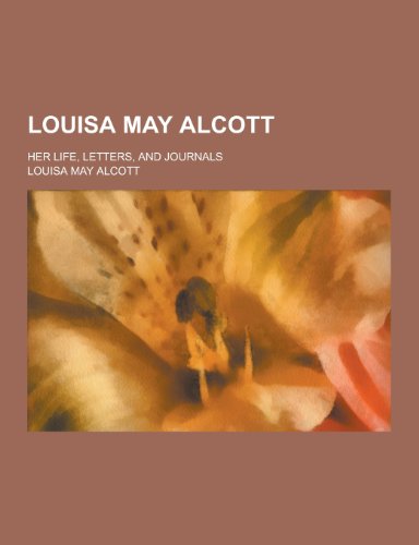 Louisa May Alcott; Her Life, Letters, and Journals