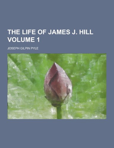 The Life of James J. Hill Volume 1 (Paperback)