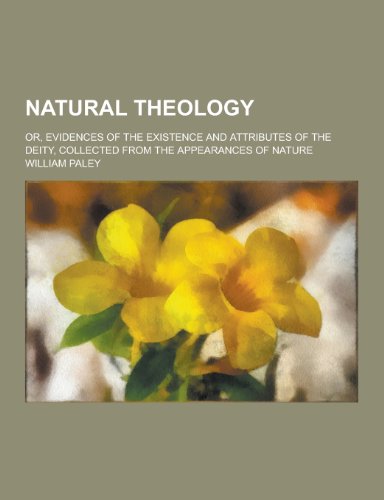 Natural Theology; Or, Evidences of the Existence and Attributes of the Deity, Collected from the Appearances of Nature