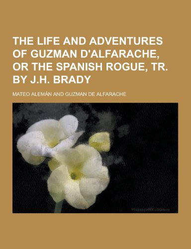 The Life and Adventures of Guzman D'Alfarache, or the Spanish Rogue, Tr. by J.H. Brady