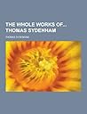The Whole Works of Thomas Sydenham The Whole Works of Thomas Sydenham