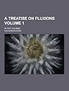 A Treatise on Fluxions; In Two Volumes Volume 1