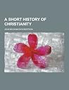 A Short History of Christianity A Short History of Christianity