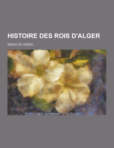 Histoire Des Rois D'Alger (French Edition)