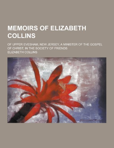 Memoirs of Elizabeth Collins; Of Upper Evesham, New Jersey, a Minister of the Gospel of Christ, in the Society of Friends (Paperback)
