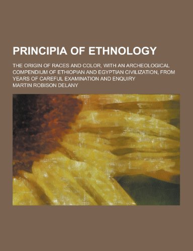 Principia of Ethnology; The Origin of Races and Color, with an Archeological Compendium of Ethiopian and Egyptian Civilization, from Years of Careful (Paperback)