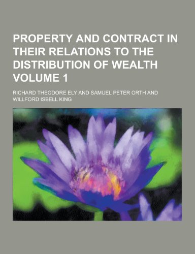 Property and Contract in Their Relations to the Distribution of Wealth Volume 1 (Paperback)
