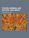 Turkish Armenia and Eastern Asia Minor