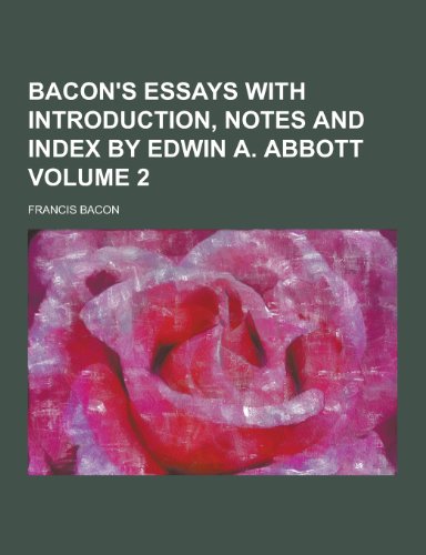 Bacon's Essays with Introduction, Notes and Index by Edwin A. Abbott Volume 2