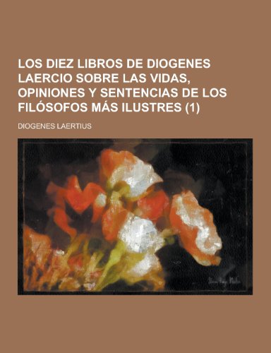 Los diez libros de Diogenes Laercio sobre las vidas, opiniones y sentencias de los filosofos mas ilustres 1 (Paperback)