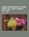 Indian Paleography, from about B.C. 350 to about A.D. 1300 Indian Paleography, from about B.C. 350 to about A.D. 1300