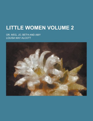 Little Women; Or, Meg, Jo, Beth and Amy Volume 2