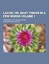 Lacon, Or, Many Things in a Few Words; Addressed to Those Who Think Volume 1 Lacon, Or, Many Things in a Few Words; Addressed to Those Who Think Volume 1