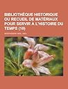 Bibliotheque Historique Ou Recueil de Materiaux Pour Servir A L'Histoire Du Temps (10 ) (French Edition)