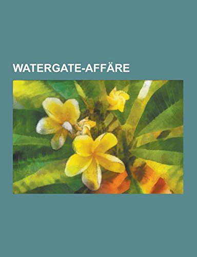 Watergate-Affare: Richard Nixon, Die Unbestechlichen, Howard Hughes, Master List of Nixon's Political Opponents, Charles Rebozo, Gordon Liddy, Mark Felt, Bernard Barker, Nixons Feindesliste, E. Howard Hunt, Jeb Stuart Magruder (Paperback)